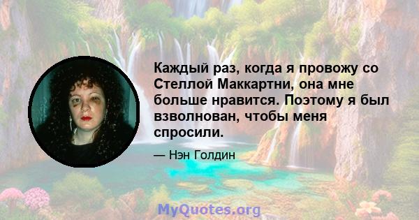 Каждый раз, когда я провожу со Стеллой Маккартни, она мне больше нравится. Поэтому я был взволнован, чтобы меня спросили.