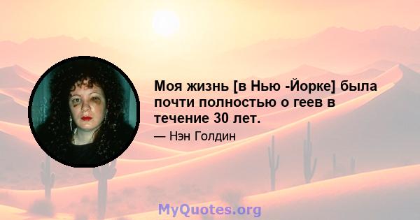 Моя жизнь [в Нью -Йорке] была почти полностью о геев в течение 30 лет.