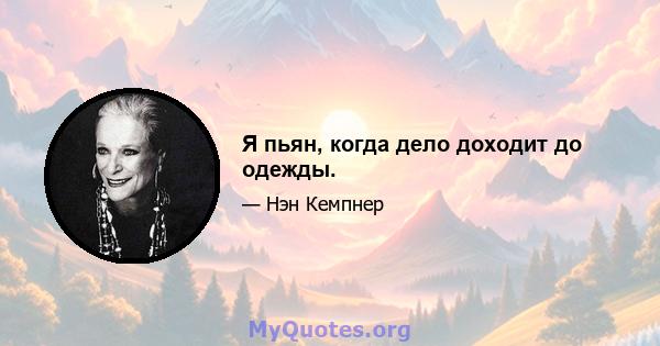 Я пьян, когда дело доходит до одежды.