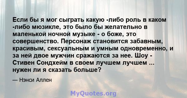 Если бы я мог сыграть какую -либо роль в каком -либо мюзикле, это было бы желательно в маленькой ночной музыке - о боже, это совершенство. Персонаж становится забавным, красивым, сексуальным и умным одновременно, и за