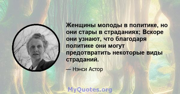 Женщины молоды в политике, но они стары в страданиях; Вскоре они узнают, что благодаря политике они могут предотвратить некоторые виды страданий.