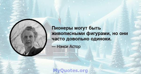 Пионеры могут быть живописными фигурами, но они часто довольно одиноки.