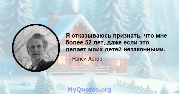 Я отказываюсь признать, что мне более 52 лет, даже если это делает моих детей незаконными.