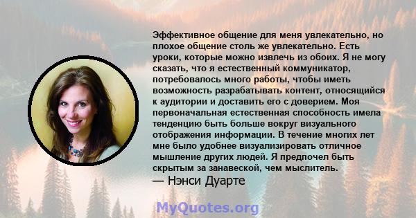 Эффективное общение для меня увлекательно, но плохое общение столь же увлекательно. Есть уроки, которые можно извлечь из обоих. Я не могу сказать, что я естественный коммуникатор, потребовалось много работы, чтобы иметь 