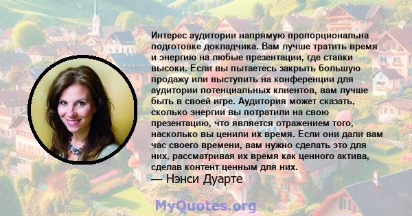 Интерес аудитории напрямую пропорциональна подготовке докладчика. Вам лучше тратить время и энергию на любые презентации, где ставки высоки. Если вы пытаетесь закрыть большую продажу или выступить на конференции для