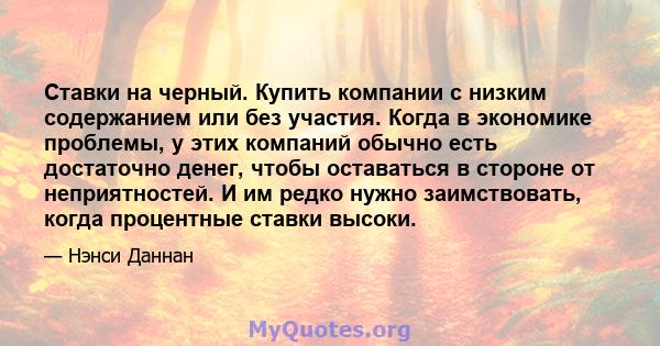 Ставки на черный. Купить компании с низким содержанием или без участия. Когда в экономике проблемы, у этих компаний обычно есть достаточно денег, чтобы оставаться в стороне от неприятностей. И им редко нужно