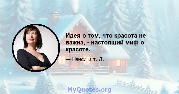 Идея о том, что красота не важна, - настоящий миф о красоте.