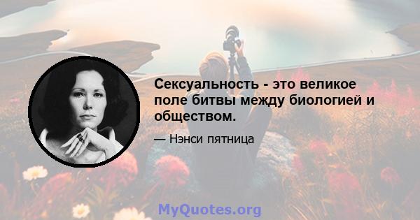 Сексуальность - это великое поле битвы между биологией и обществом.