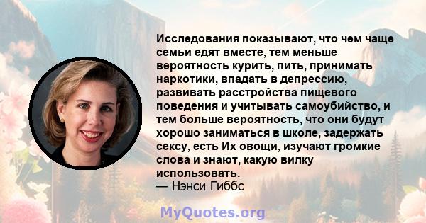 Исследования показывают, что чем чаще семьи едят вместе, тем меньше вероятность курить, пить, принимать наркотики, впадать в депрессию, развивать расстройства пищевого поведения и учитывать самоубийство, и тем больше