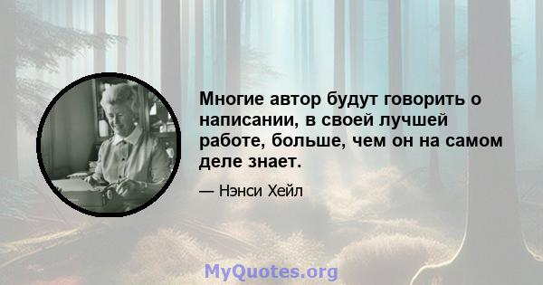 Многие автор будут говорить о написании, в своей лучшей работе, больше, чем он на самом деле знает.