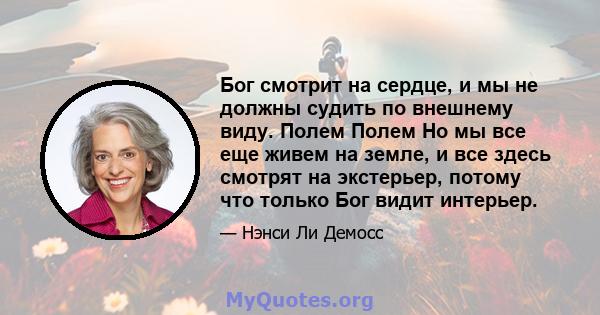 Бог смотрит на сердце, и мы не должны судить по внешнему виду. Полем Полем Но мы все еще живем на земле, и все здесь смотрят на экстерьер, потому что только Бог видит интерьер.