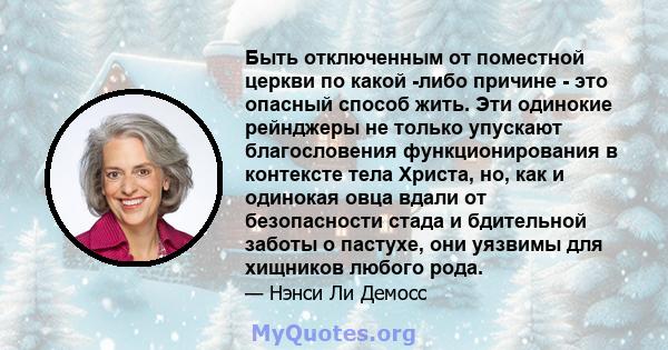 Быть отключенным от поместной церкви по какой -либо причине - это опасный способ жить. Эти одинокие рейнджеры не только упускают благословения функционирования в контексте тела Христа, но, как и одинокая овца вдали от