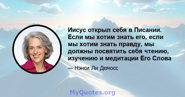 Иисус открыл себя в Писании. Если мы хотим знать его, если мы хотим знать правду, мы должны посвятить себя чтению, изучению и медитации Его Слова