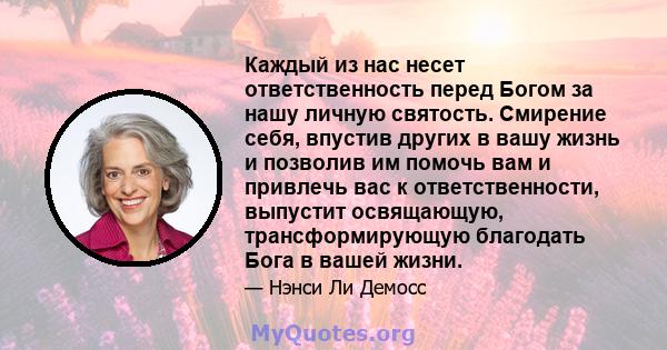 Каждый из нас несет ответственность перед Богом за нашу личную святость. Смирение себя, впустив других в вашу жизнь и позволив им помочь вам и привлечь вас к ответственности, выпустит освящающую, трансформирующую