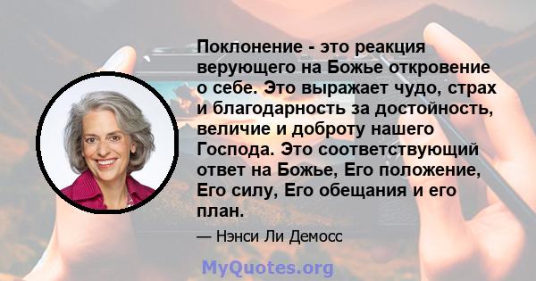 Поклонение - это реакция верующего на Божье откровение о себе. Это выражает чудо, страх и благодарность за достойность, величие и доброту нашего Господа. Это соответствующий ответ на Божье, Его положение, Его силу, Его