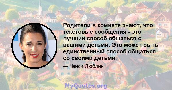 Родители в комнате знают, что текстовые сообщения - это лучший способ общаться с вашими детьми. Это может быть единственный способ общаться со своими детьми.