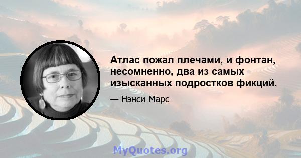 Атлас пожал плечами, и фонтан, несомненно, два из самых изысканных подростков фикций.