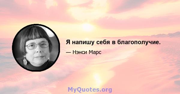 Я напишу себя в благополучие.