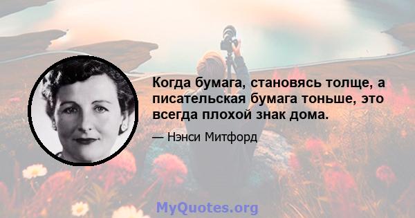 Когда бумага, становясь толще, а писательская бумага тоньше, это всегда плохой знак дома.