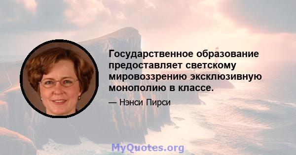 Государственное образование предоставляет светскому мировоззрению эксклюзивную монополию в классе.