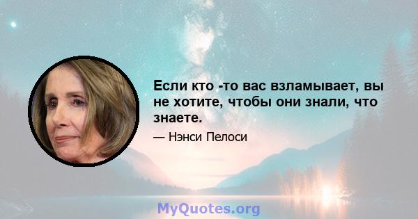 Если кто -то вас взламывает, вы не хотите, чтобы они знали, что знаете.