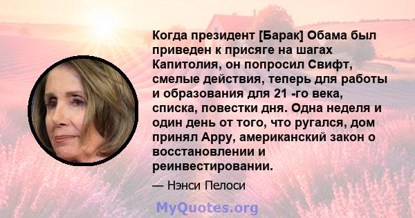 Когда президент [Барак] Обама был приведен к присяге на шагах Капитолия, он попросил Свифт, смелые действия, теперь для работы и образования для 21 -го века, списка, повестки дня. Одна неделя и один день от того, что