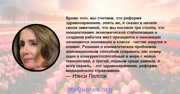 Кроме того, мы считаем, что реформа здравоохранения, опять же, я сказал в начале своих замечаний, что мы послали три столпа, что инициативами экономической стабилизации и создания рабочих мест президента и инновации