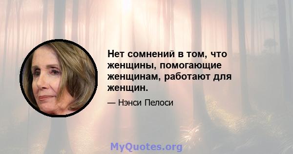 Нет сомнений в том, что женщины, помогающие женщинам, работают для женщин.