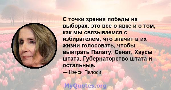 С точки зрения победы на выборах, это все о явке и о том, как мы связываемся с избирателем, что значит в их жизни голосовать, чтобы выиграть Палату, Сенат, Хаусы штата, Губернаторство штата и остальные.