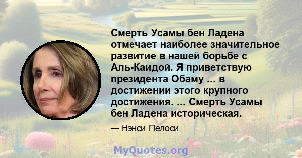 Смерть Усамы бен Ладена отмечает наиболее значительное развитие в нашей борьбе с Аль-Каидой. Я приветствую президента Обаму ... в достижении этого крупного достижения. ... Смерть Усамы бен Ладена историческая.