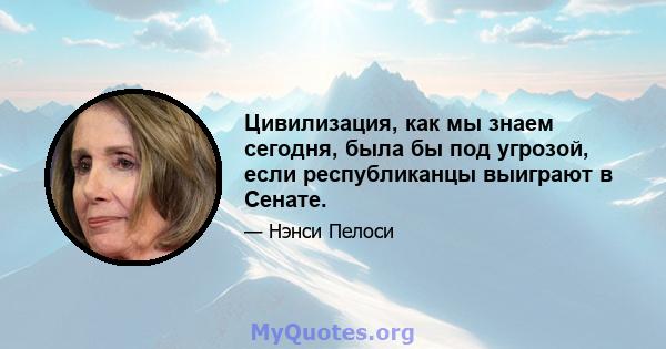 Цивилизация, как мы знаем сегодня, была бы под угрозой, если республиканцы выиграют в Сенате.