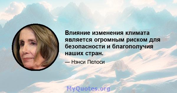 Влияние изменения климата является огромным риском для безопасности и благополучия наших стран.