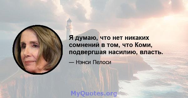 Я думаю, что нет никаких сомнений в том, что Коми, подвергшая насилию, власть.