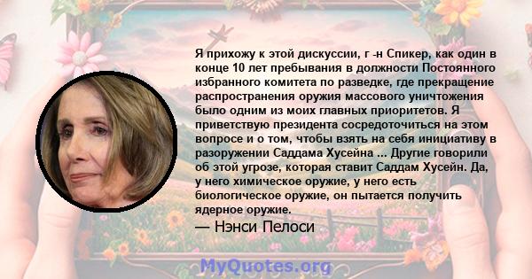 Я прихожу к этой дискуссии, г -н Спикер, как один в конце 10 лет пребывания в должности Постоянного избранного комитета по разведке, где прекращение распространения оружия массового уничтожения было одним из моих