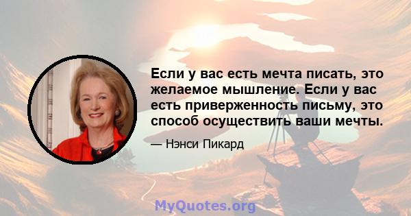 Если у вас есть мечта писать, это желаемое мышление. Если у вас есть приверженность письму, это способ осуществить ваши мечты.