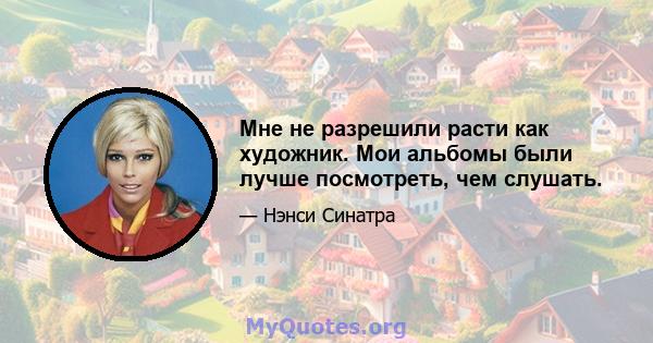 Мне не разрешили расти как художник. Мои альбомы были лучше посмотреть, чем слушать.