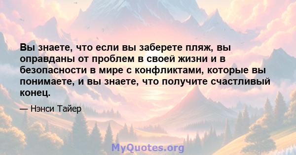 Вы знаете, что если вы заберете пляж, вы оправданы от проблем в своей жизни и в безопасности в мире с конфликтами, которые вы понимаете, и вы знаете, что получите счастливый конец.