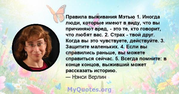 Правила выживания Мэтью 1. Иногда люди, которые имеют в виду, что вы причиняют вред, - это те, кто говорит, что любят вас. 2. Страх - твой друг. Когда вы это чувствуете, действуйте. 3. Защитите маленьких. 4. Если вы