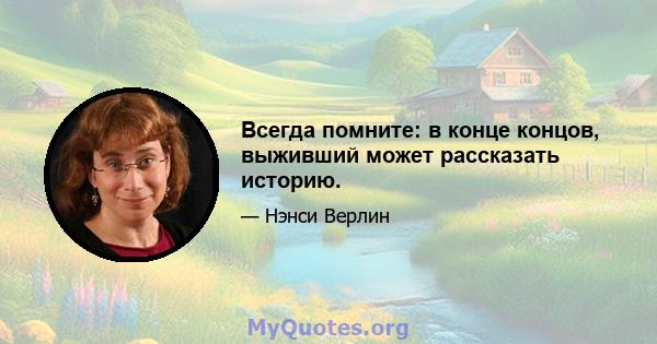 Всегда помните: в конце концов, выживший может рассказать историю.