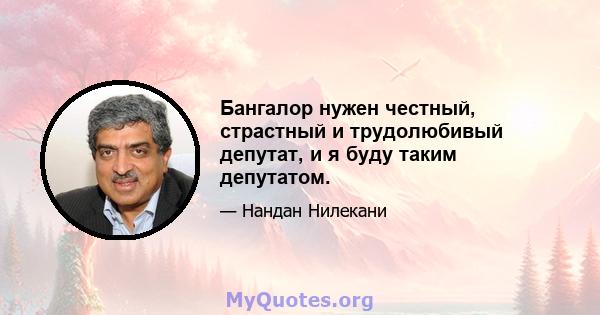 Бангалор нужен честный, страстный и трудолюбивый депутат, и я буду таким депутатом.