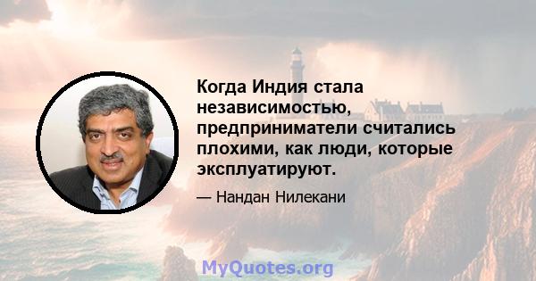 Когда Индия стала независимостью, предприниматели считались плохими, как люди, которые эксплуатируют.