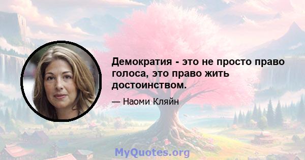 Демократия - это не просто право голоса, это право жить достоинством.