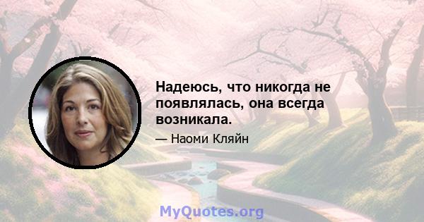 Надеюсь, что никогда не появлялась, она всегда возникала.