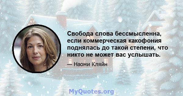 Свобода слова бессмысленна, если коммерческая какофония поднялась до такой степени, что никто не может вас услышать.