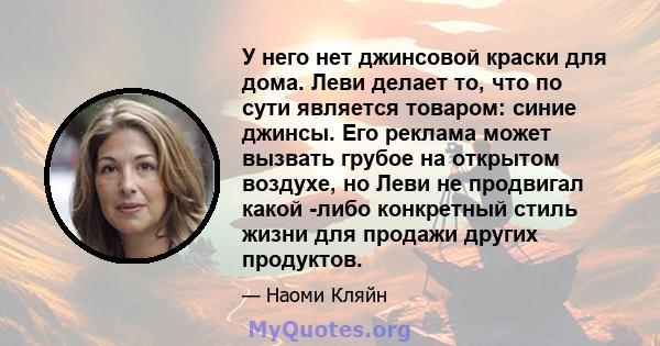 У него нет джинсовой краски для дома. Леви делает то, что по сути является товаром: синие джинсы. Его реклама может вызвать грубое на открытом воздухе, но Леви не продвигал какой -либо конкретный стиль жизни для продажи 