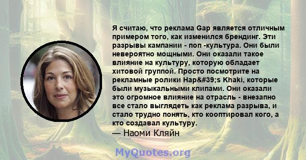 Я считаю, что реклама Gap является отличным примером того, как изменился брендинг. Эти разрывы кампании - поп -культура. Они были невероятно мощными. Они оказали такое влияние на культуру, которую обладает хитовой