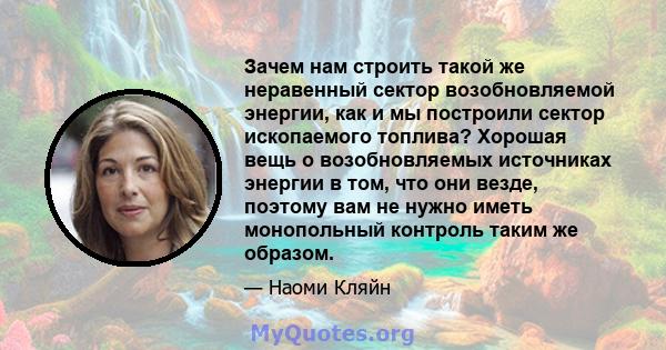 Зачем нам строить такой же неравенный сектор возобновляемой энергии, как и мы построили сектор ископаемого топлива? Хорошая вещь о возобновляемых источниках энергии в том, что они везде, поэтому вам не нужно иметь