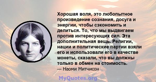 Хорошая воля, это любопытное произведение сознания, досуга и энергии, чтобы сэкономить и делиться. То, что мы выдвигаем против интересующих сил. Эта дополнительная вещь. Религии, нации и политические партии взяли его и