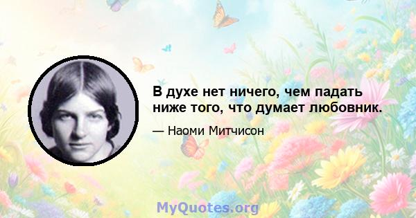 В духе нет ничего, чем падать ниже того, что думает любовник.