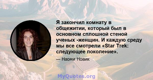 Я закончил комнату в общежитии, который был в основном сплошной стеной ученых -женщин. И каждую среду мы все смотрели «Star Trek: следующее поколение».